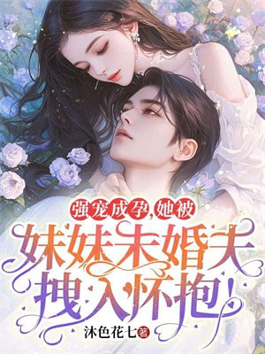 强宠成孕,她被妹妹未婚夫拽入怀抱!