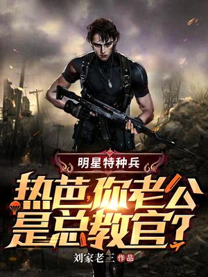 明星特种兵:热芭,你老公是总教官?